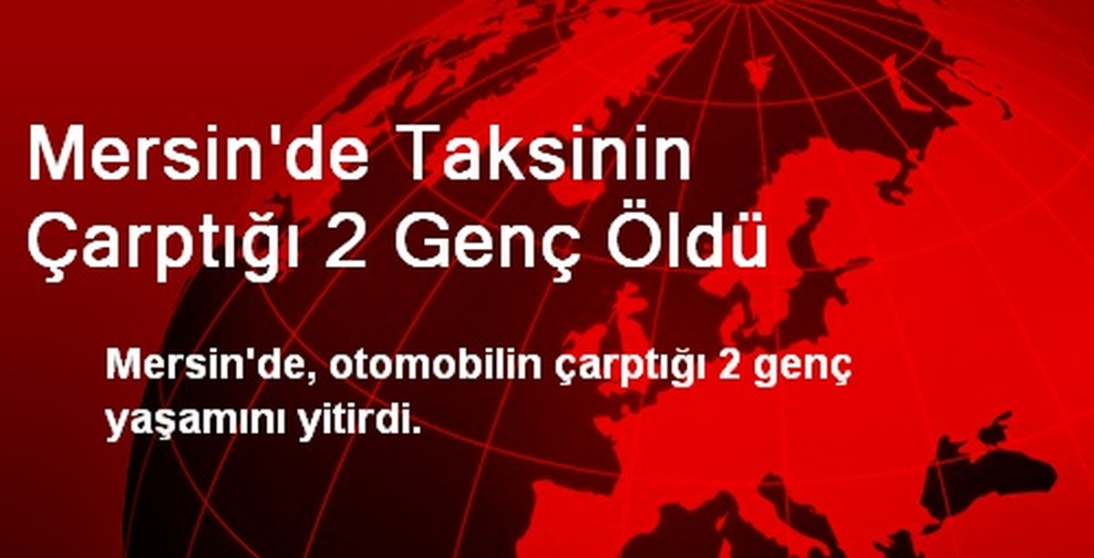 Mersin\'de Taksinin Çarptığı 2 Genç Öldü