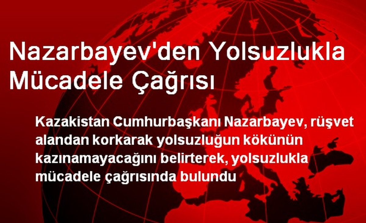 Nazarbayev\'den Yolsuzlukla Mücadele Çağrısı