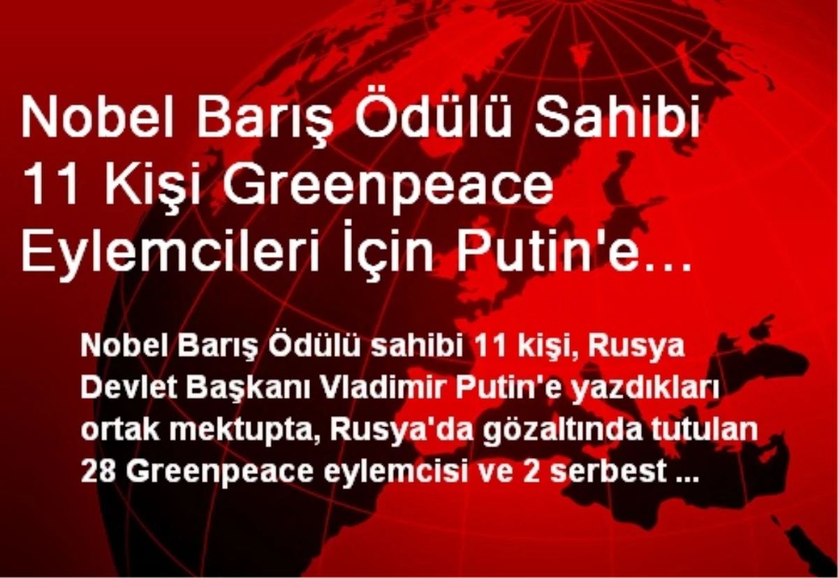 Nobel Barış Ödülü Sahibi 11 Kişi Greenpeace Eylemcileri İçin Putin\'e Yazdı