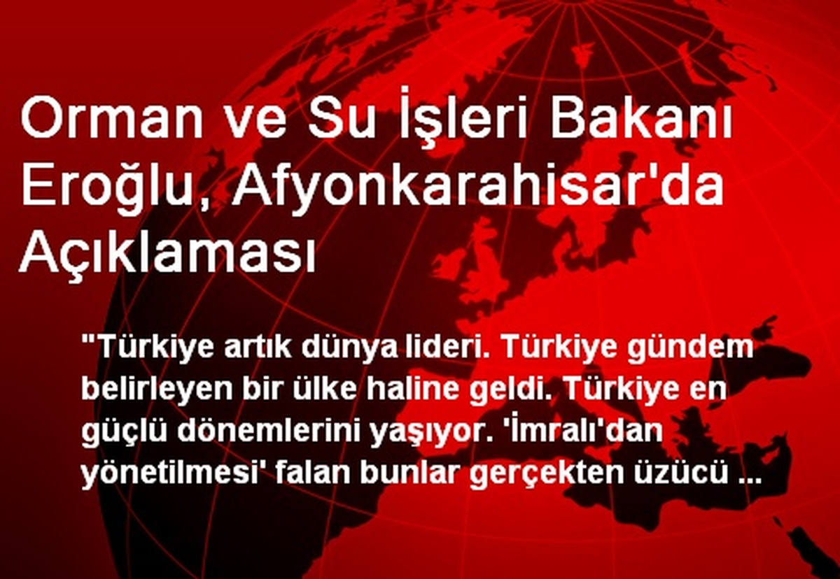 Orman ve Su İşleri Bakanı Eroğlu, Afyonkarahisar\'da Açıklaması