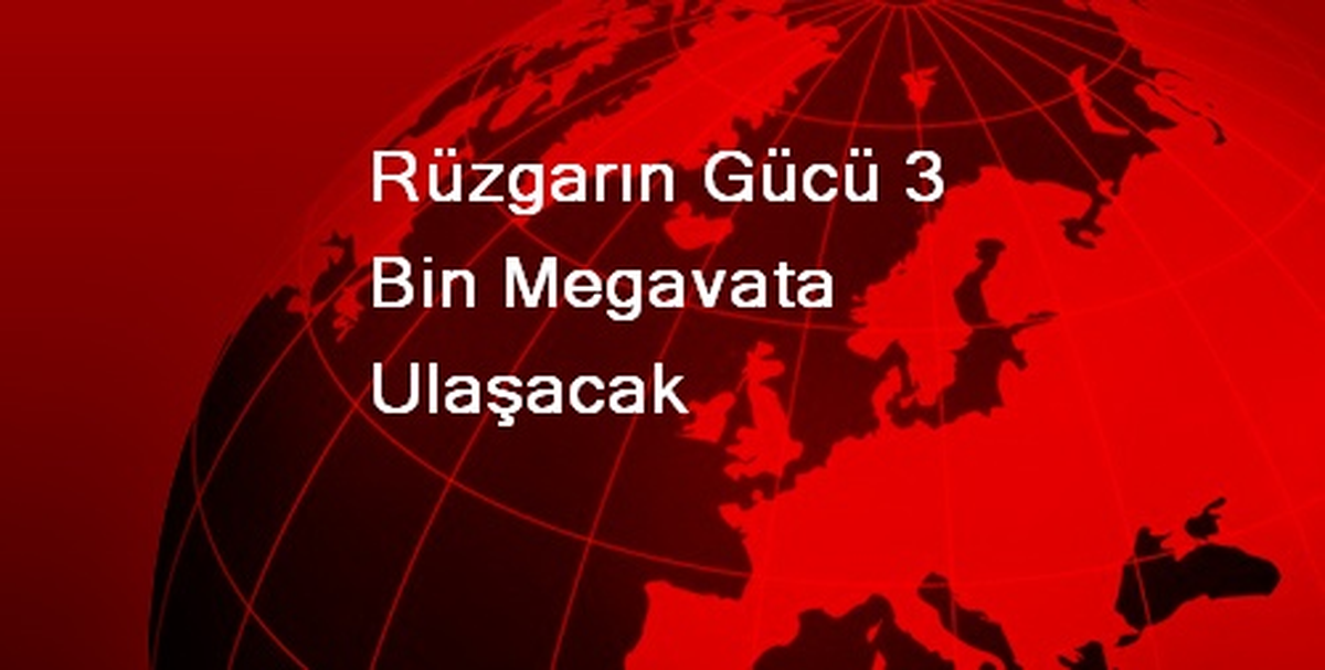 Rüzgarın Gücü 3 Bin Megavata Ulaşacak