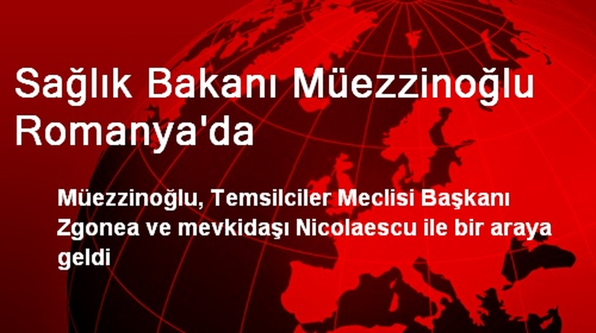 Sağlık Bakanı Müezzinoğlu Romanya\'da