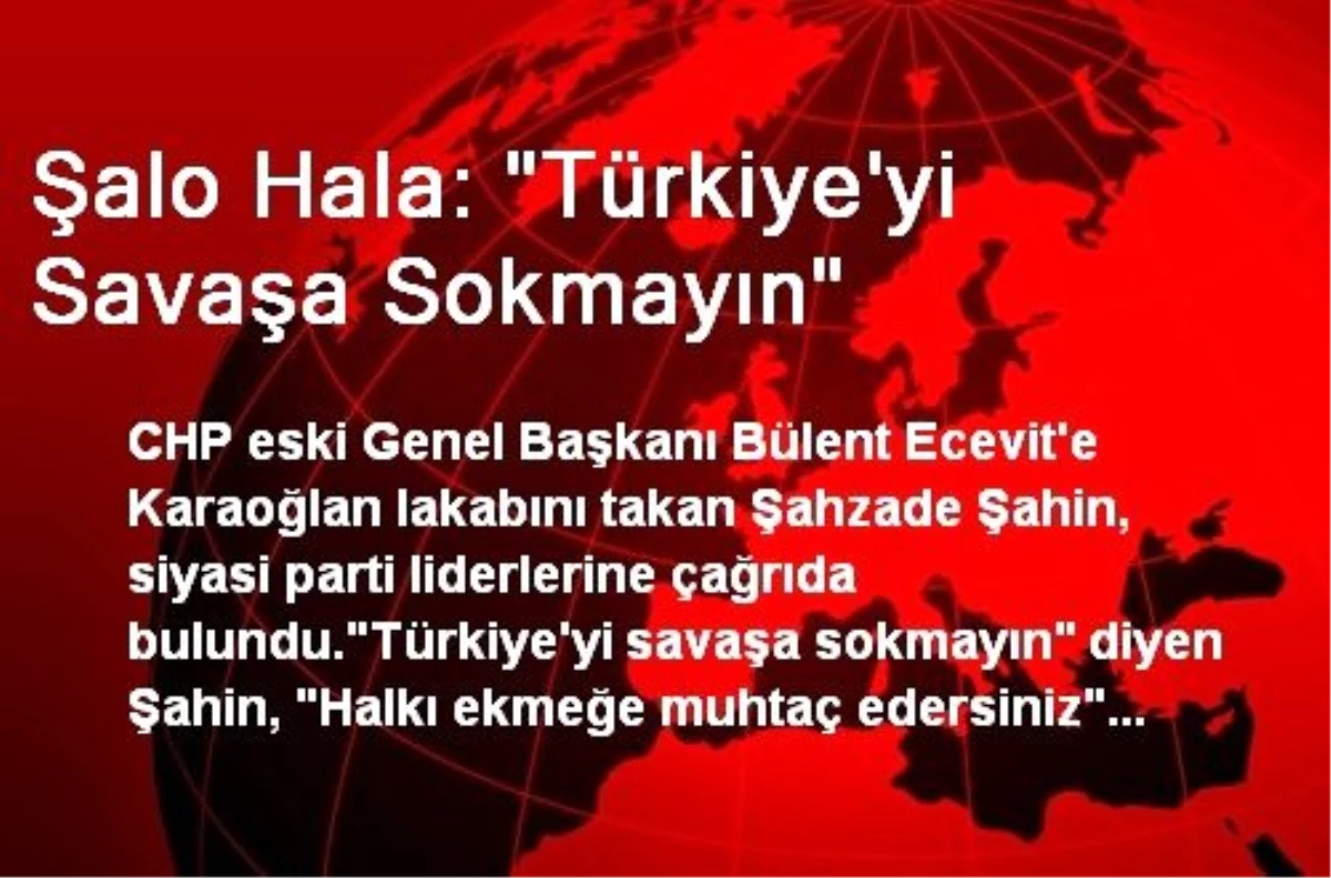 Şalo Hala: "Türkiye\'yi Savaşa Sokmayın"