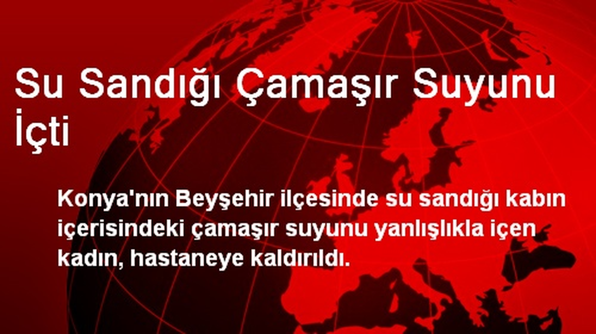 Su Sandığı Çamaşır Suyunu İçti