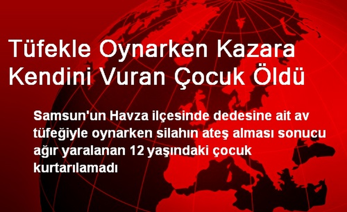 Tüfekle Oynarken Kazara Kendini Vuran Çocuk Öldü