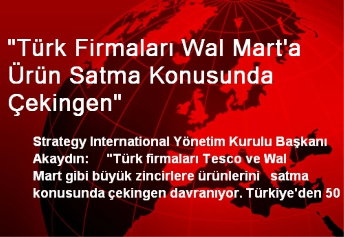 "Türk Firmaları Wal Mart\'a Ürün Satma Konusunda Çekingen"