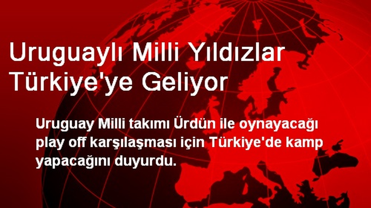 Uruguaylı Milli Yıldızlar Türkiye\'ye Geliyor