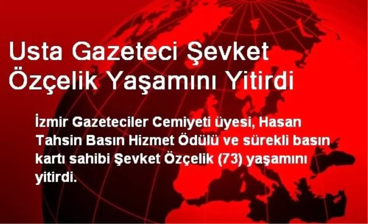 Usta Gazeteci Şevket Özçelik Yaşamını Yitirdi