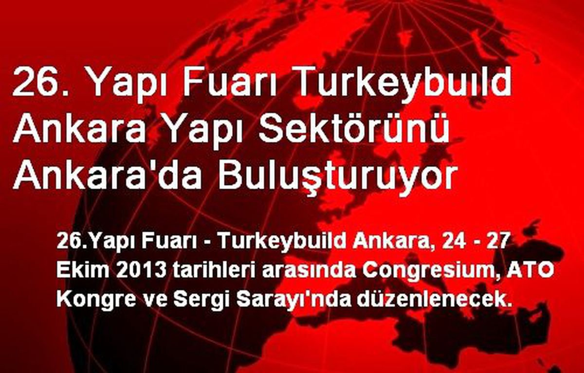 26. Yapı Fuarı Turkeybuıld Ankara Yapı Sektörünü Ankara\'da Buluşturuyor