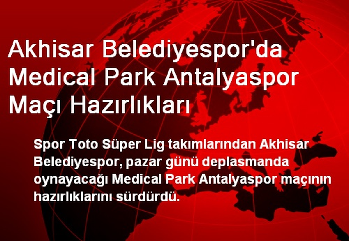 Akhisar Belediyespor\'da Medical Park Antalyaspor Maçı Hazırlıkları