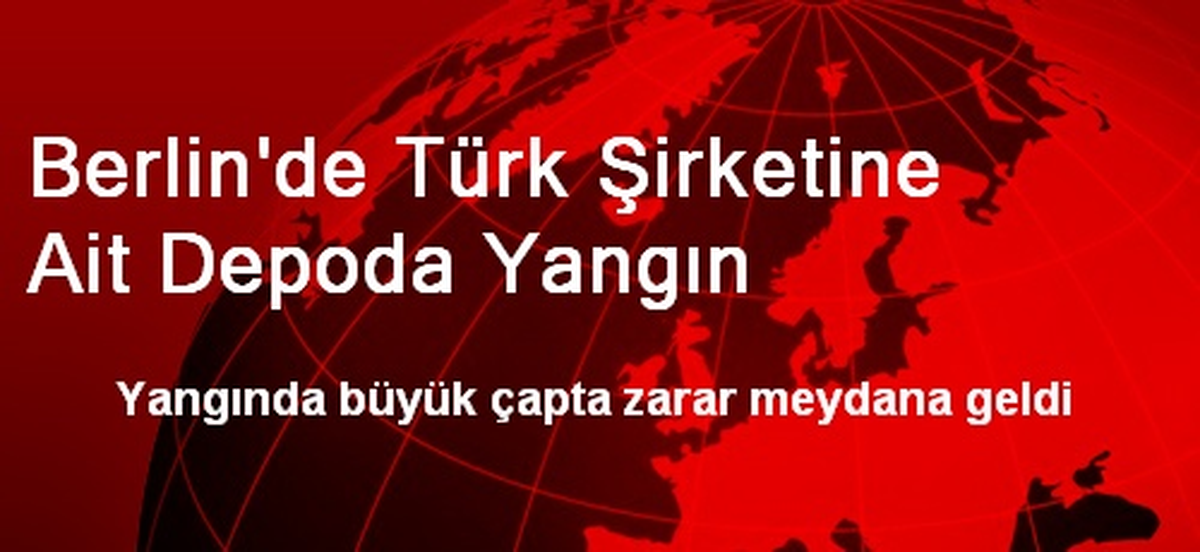 Berlin\'de Türk Şirketine Ait Depoda Yangın