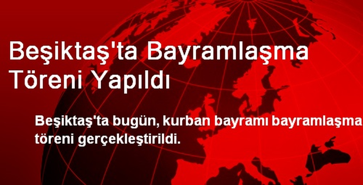 Beşiktaş\'ta Bayramlaşma Töreni Yapıldı