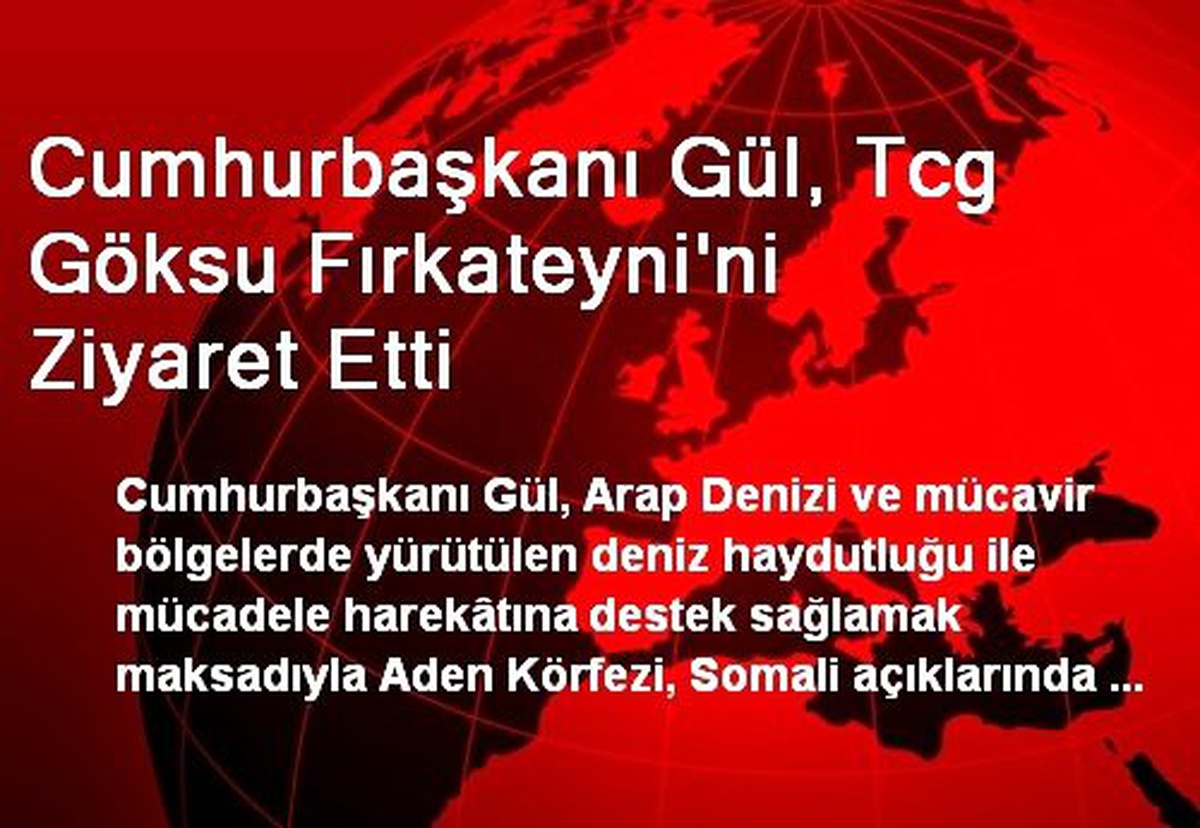 Cumhurbaşkanı Gül, Tcg Göksu Fırkateyni\'ni Ziyaret Etti