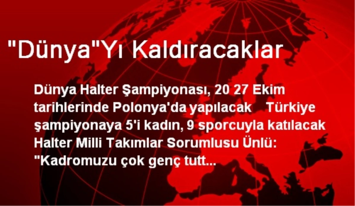 "Dünya"Yı Kaldıracaklar