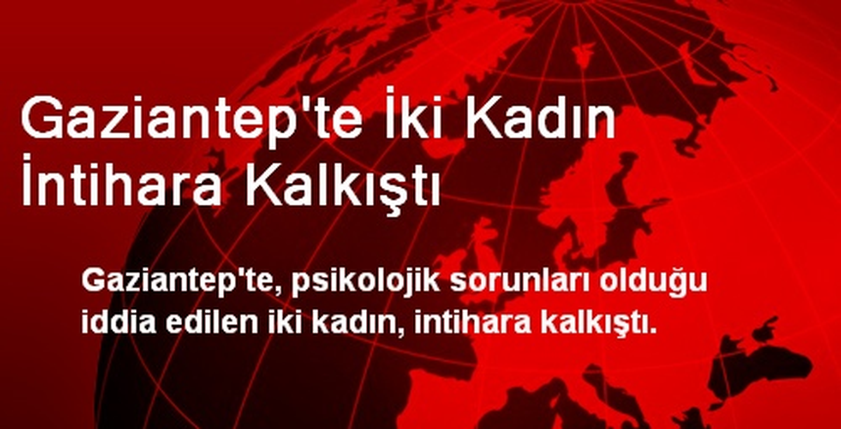 Gaziantep\'te İki Kadın İntihara Kalkıştı