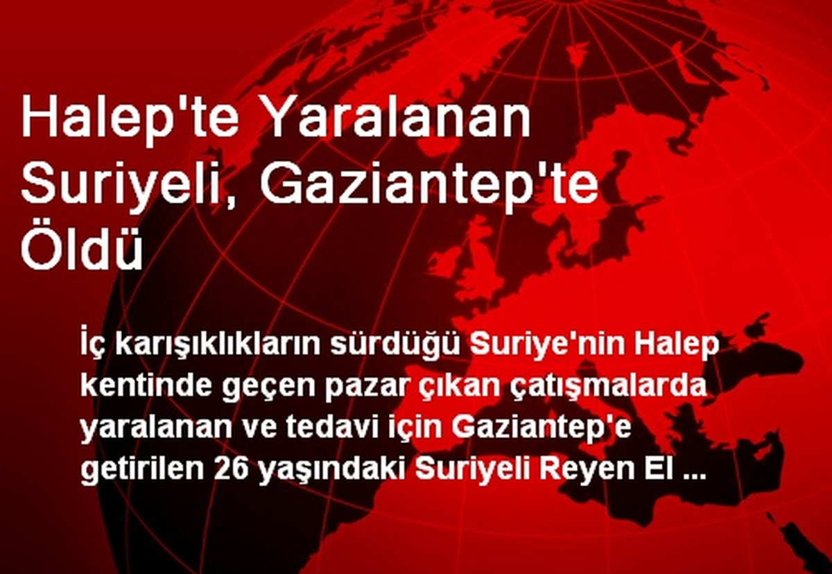 Halep\'te Yaralanan Suriyeli, Gaziantep\'te Öldü