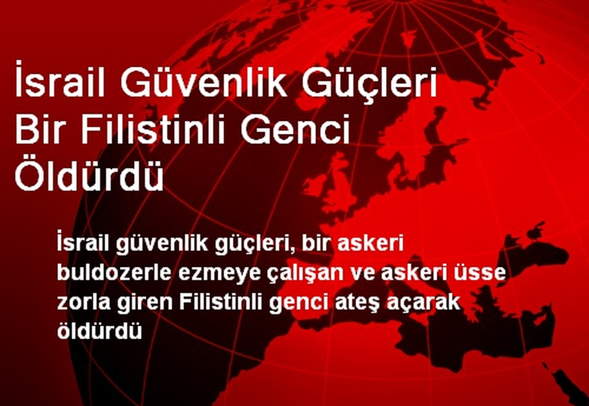 İsrail Güvenlik Güçleri Bir Filistinli Genci Öldürdü