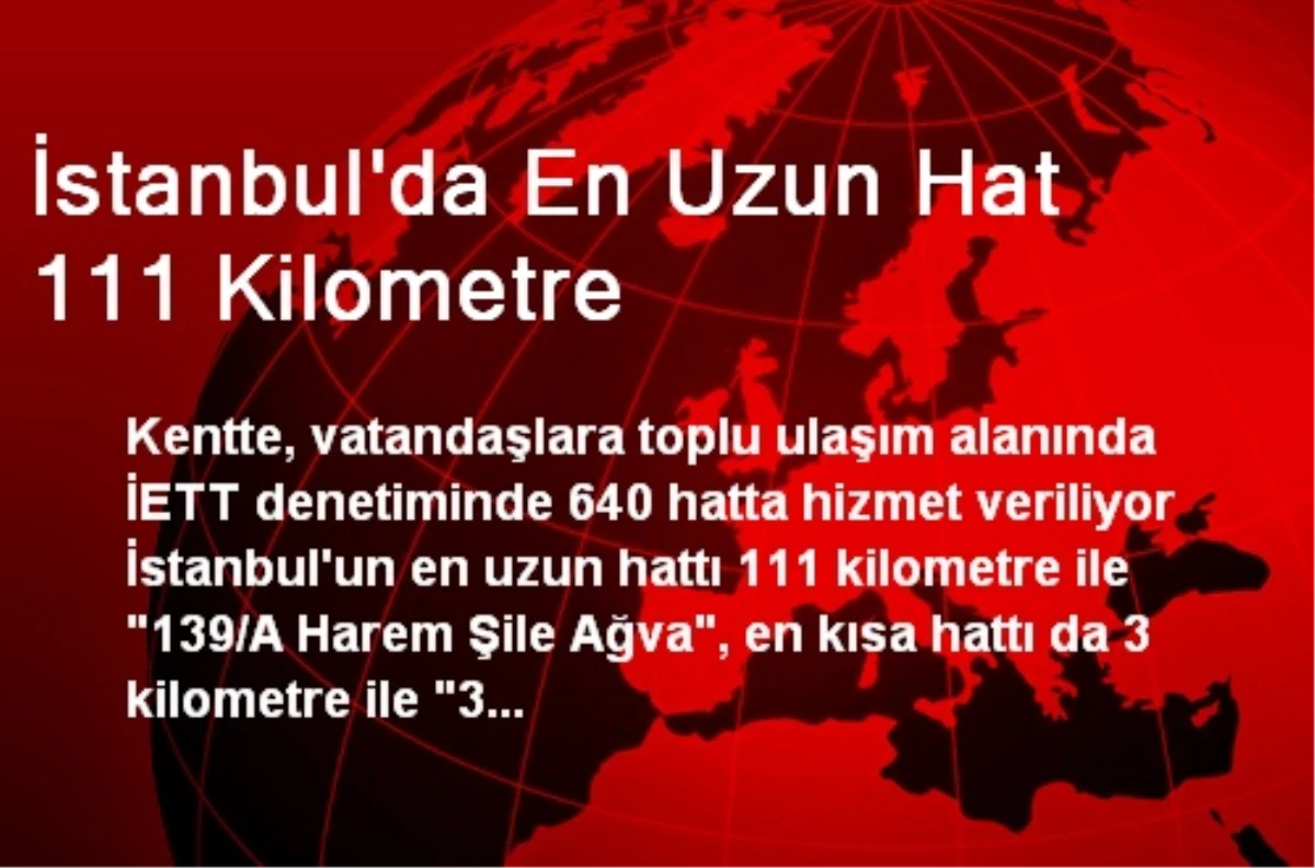 İstanbul\'da En Uzun Hat 111 Kilometre