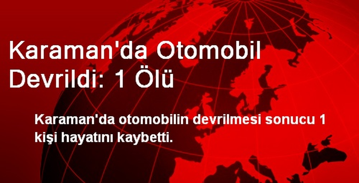 Karaman\'da Otomobil Devrildi: 1 Ölü