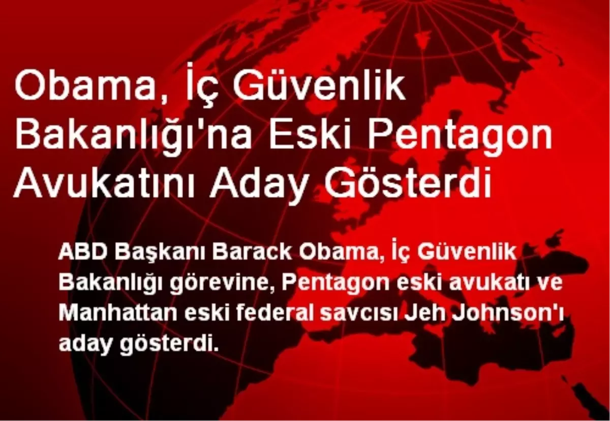 Obama, İç Güvenlik Bakanlığı\'na Jeh Johnson\'ı Aday Gösterdi