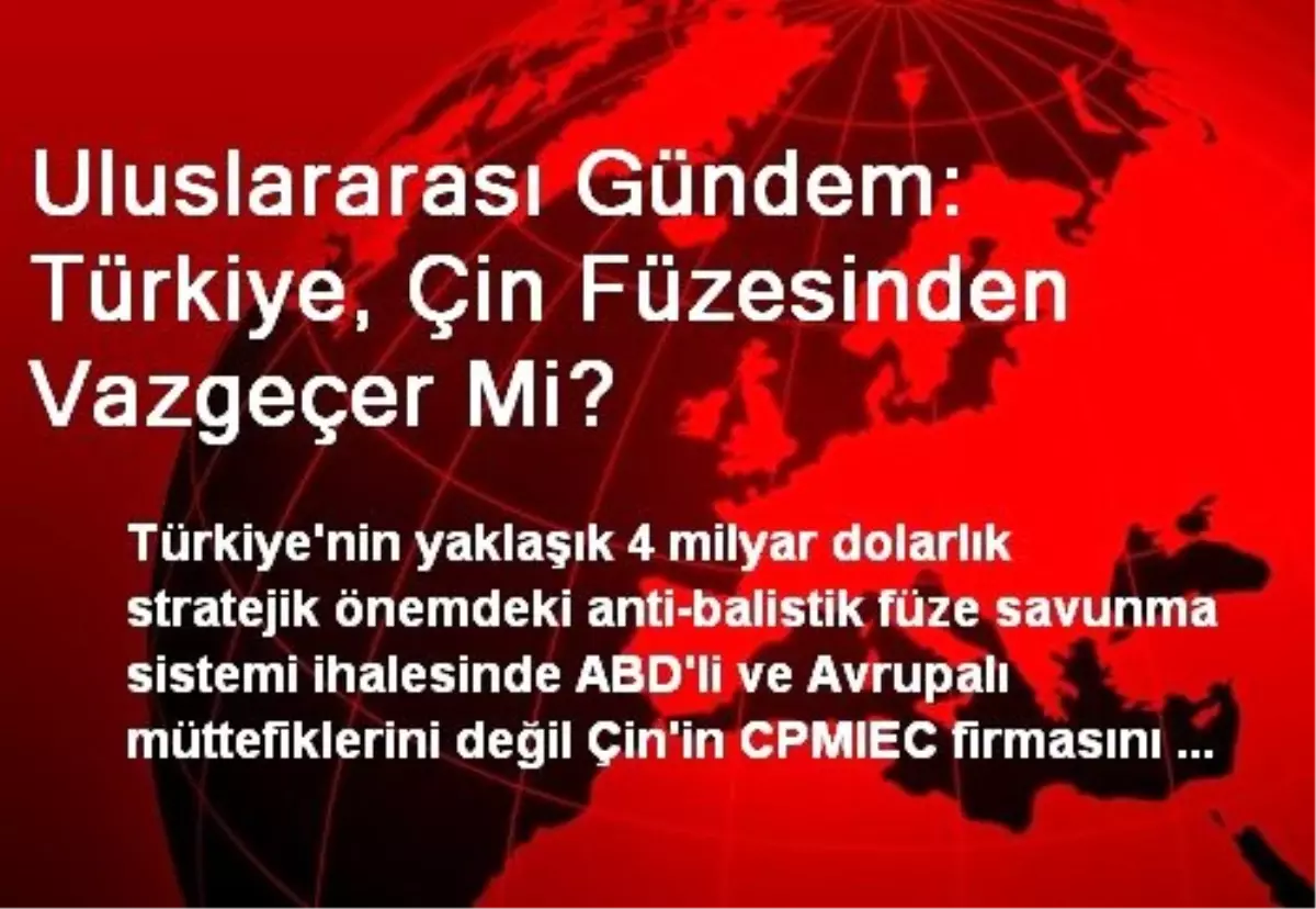 Uluslararası Gündem: Türkiye, Çin Füzesinden Vazgeçer Mi?