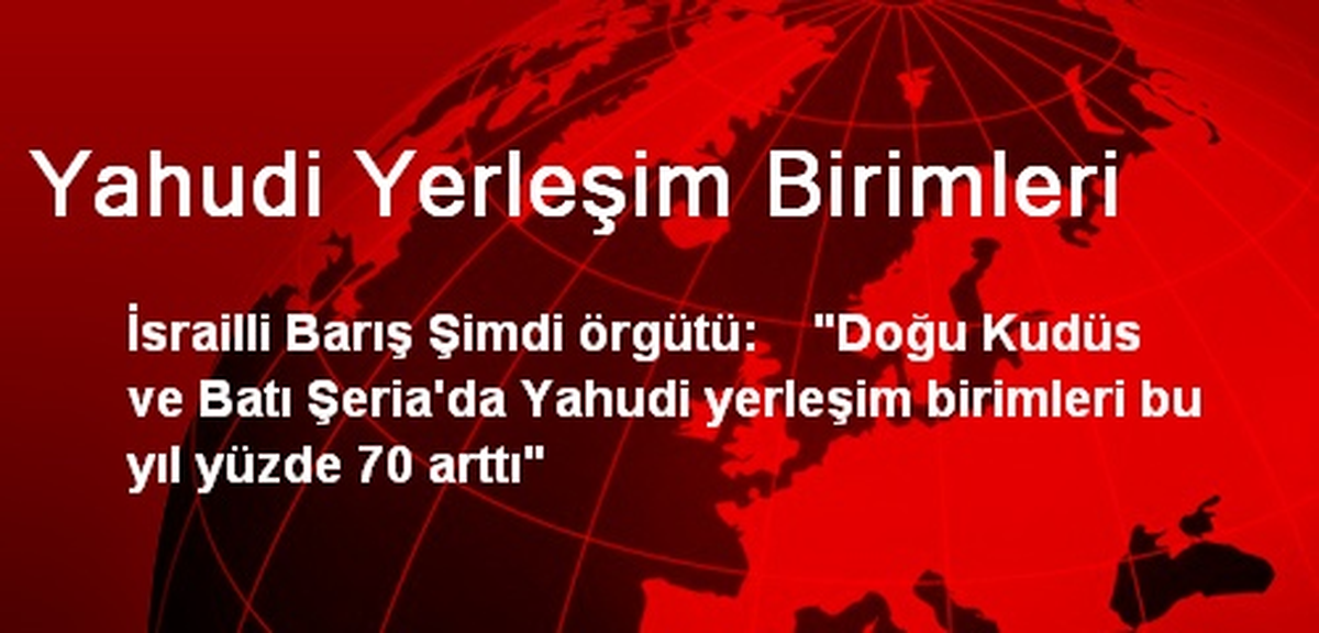 İsrail\'in Yahudi Yerleşim Birimleri Yüzde 70 Arttı