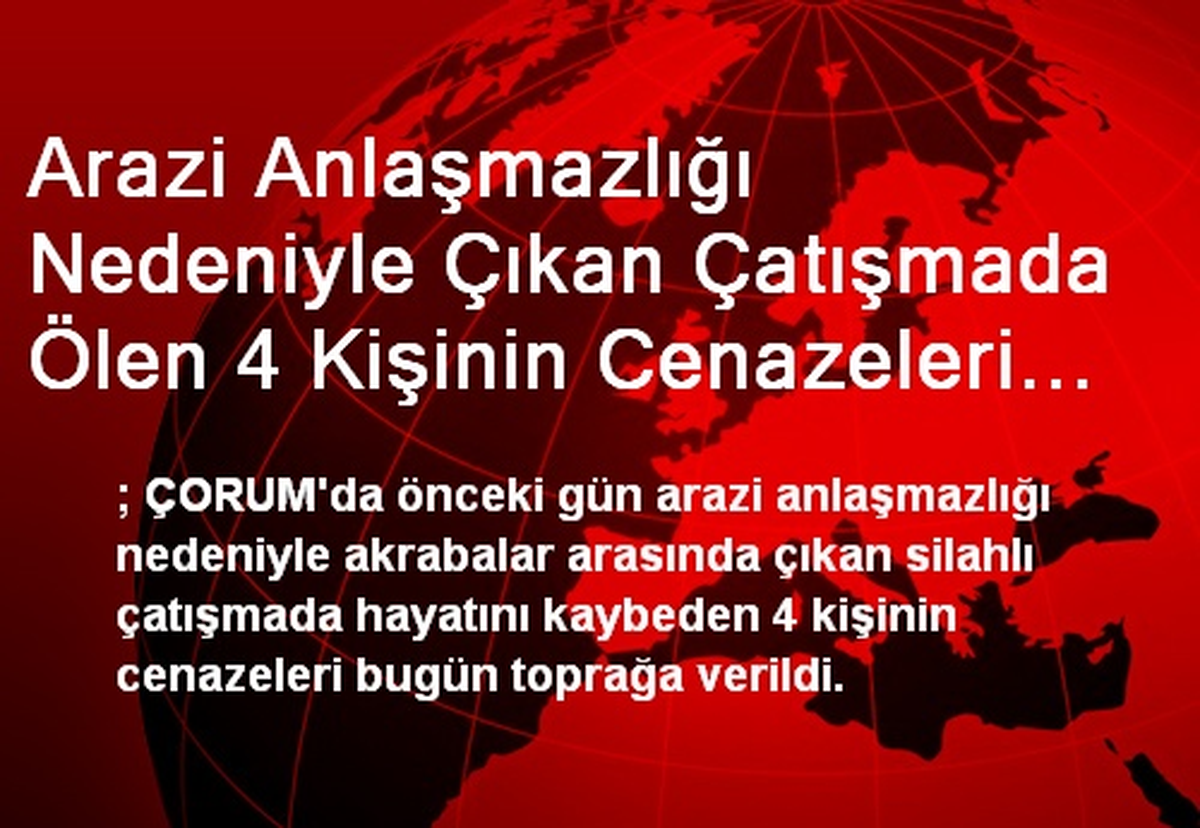 Arazi Anlaşmazlığı Nedeniyle Çıkan Çatışmada Ölen 4 Kişinin Cenazeleri Toprağa Verildi
