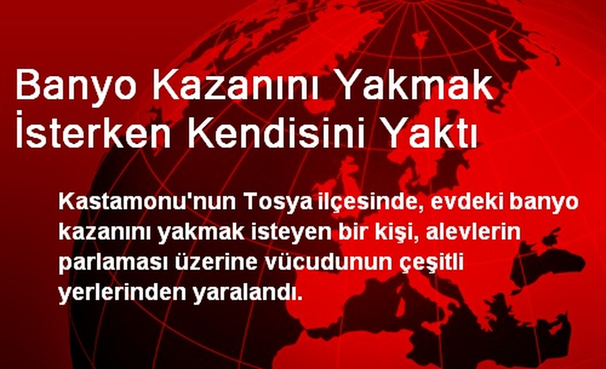 Banyo Kazanını Yakmak İsterken Kendisini Yaktı
