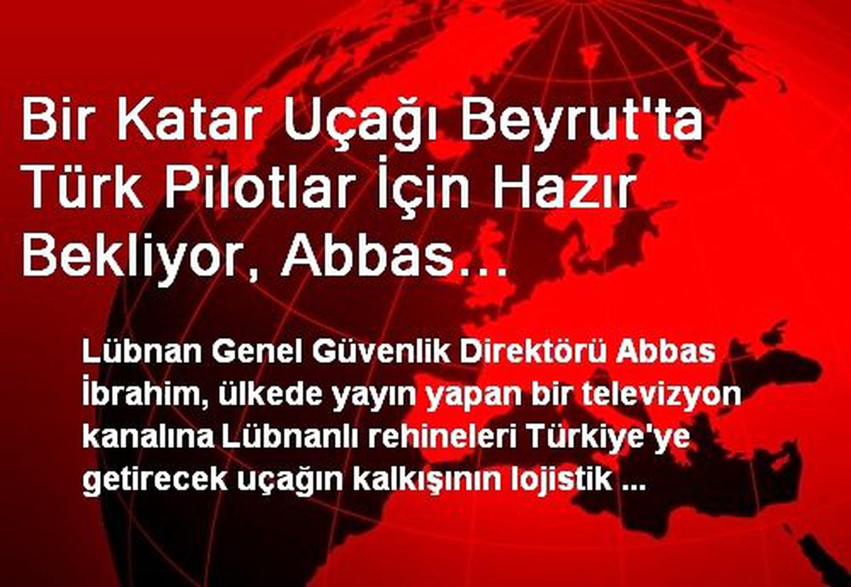 Bir Katar Uçağı Beyrut\'ta Türk Pilotlar İçin Hazır Bekliyor, Abbas İbrahim."Uçağın Kalkışı...