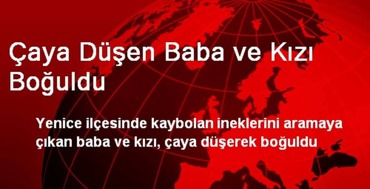 Yenice\'de Çaya Düşen Baba ve Kızı Boğuldu