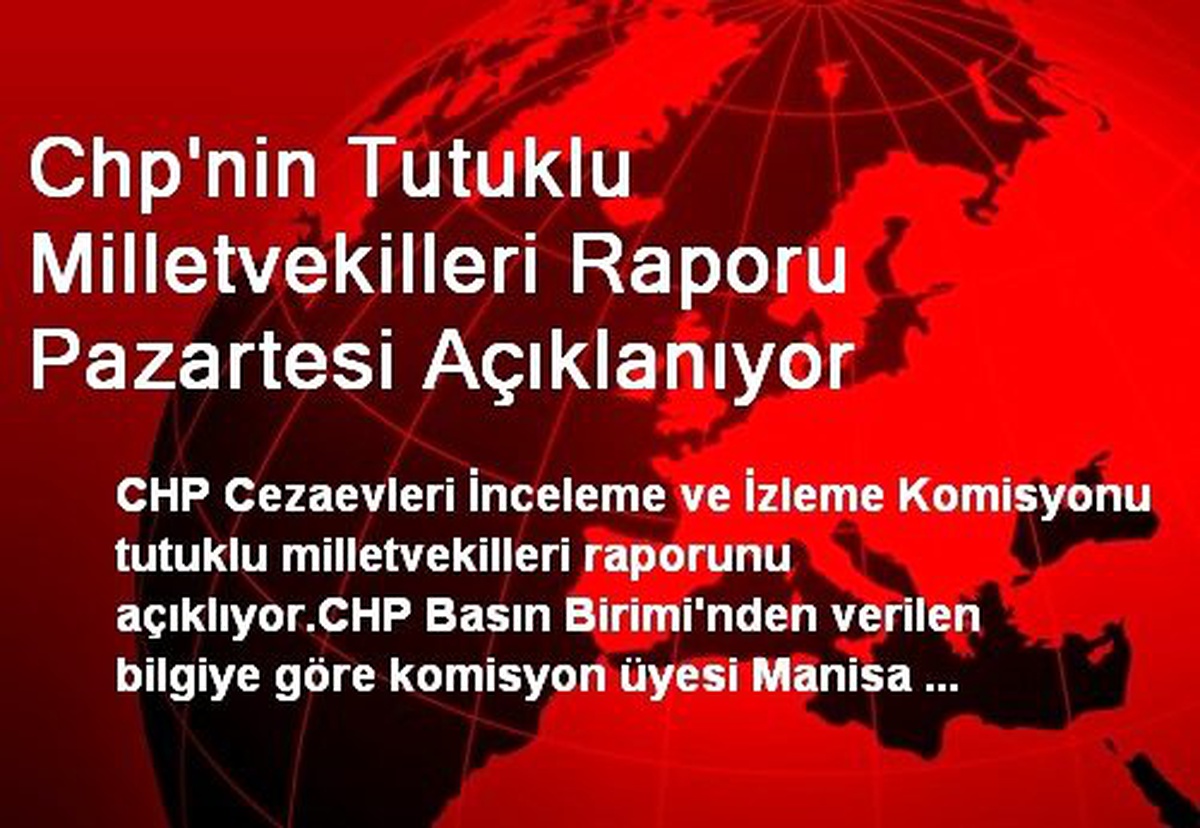Chp\'nin Tutuklu Milletvekilleri Raporu Pazartesi Açıklanıyor