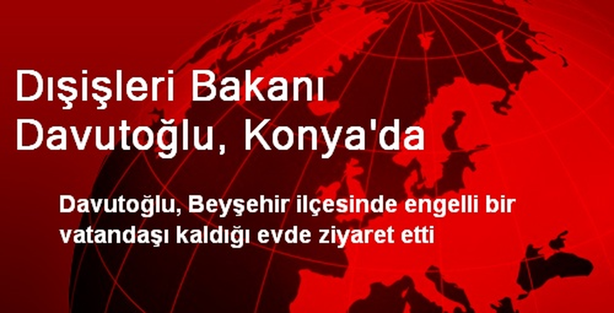 Dışişleri Bakanı Davutoğlu, Konya\'da
