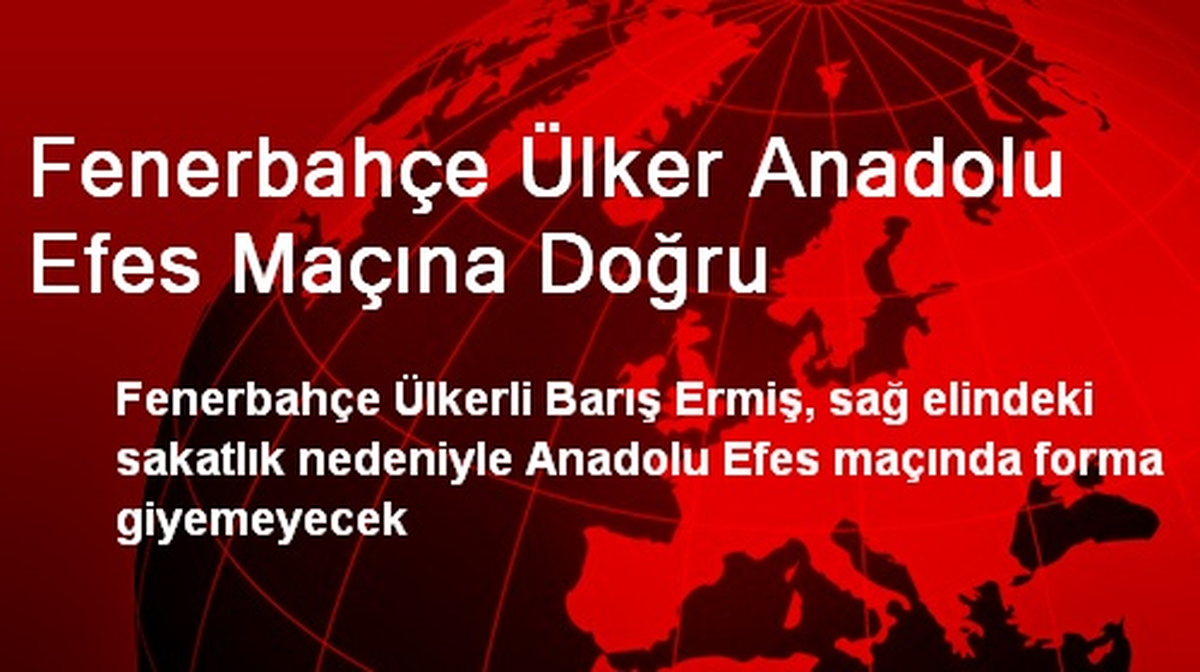 Fenerbahçe Ülker Anadolu Efes Maçına Doğru