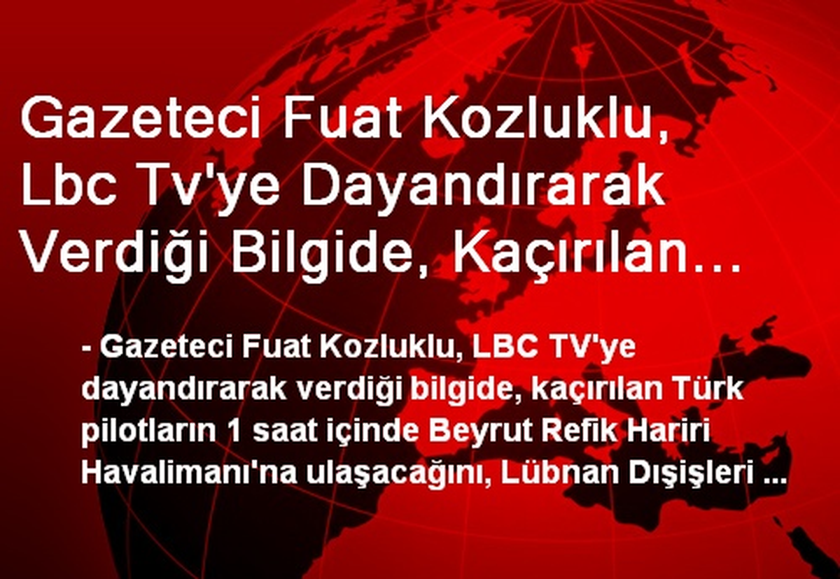 Gazeteci Fuat Kozluklu, Lbc Tv\'ye Dayandırarak Verdiği Bilgide, Kaçırılan Türk Pilotların 1 Saat...
