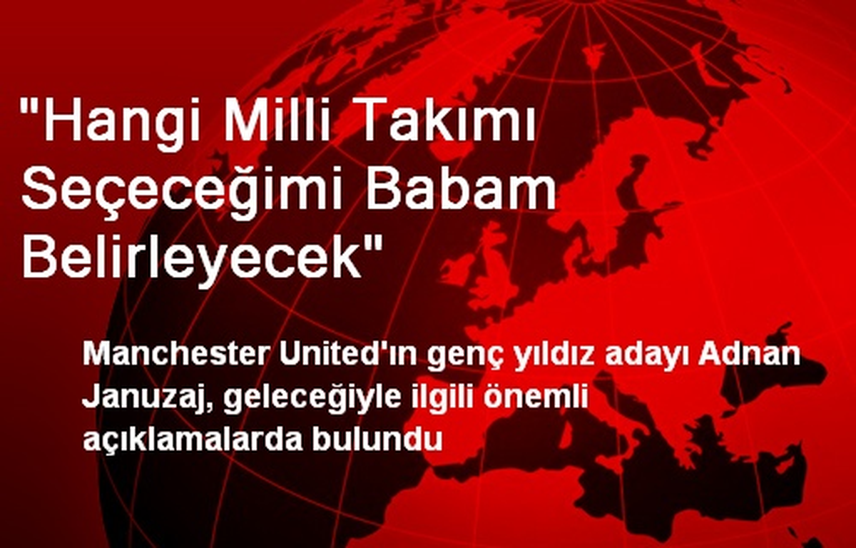 Januzaj: Hangi Milli Takımı Seçeceğimi Babam Belirleyecek