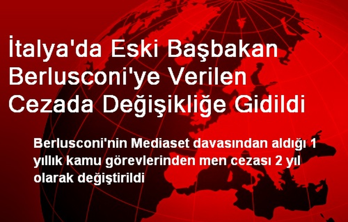 İtalya\'da Eski Başbakan Berlusconi\'ye Verilen Cezada Değişikliğe Gidildi