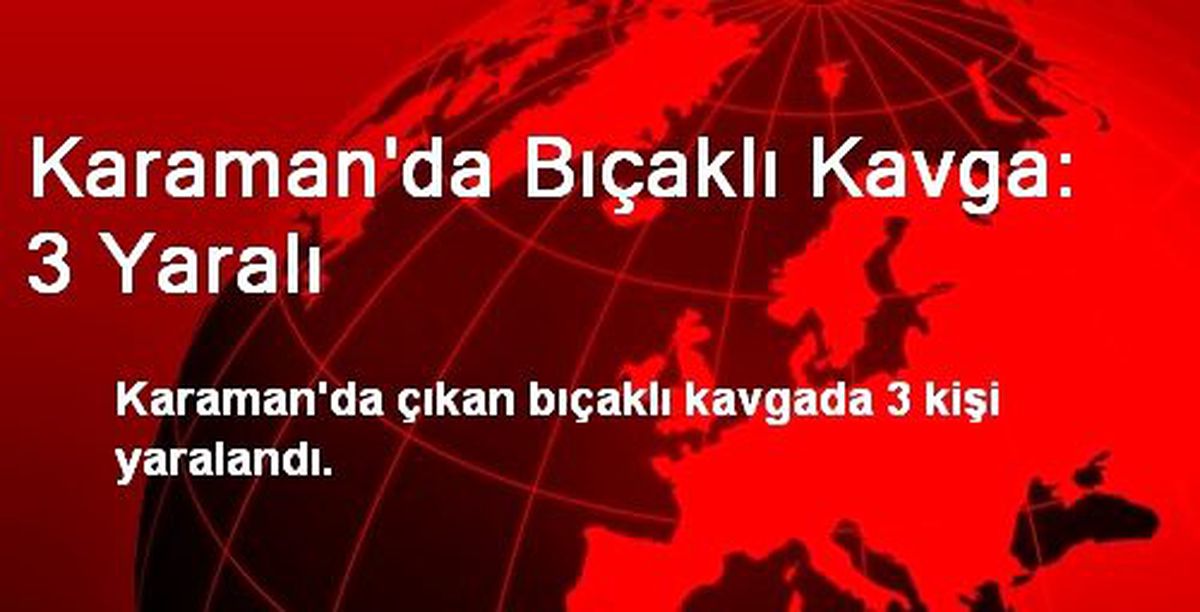 Karaman\'da Bıçaklı Kavga: 3 Yaralı