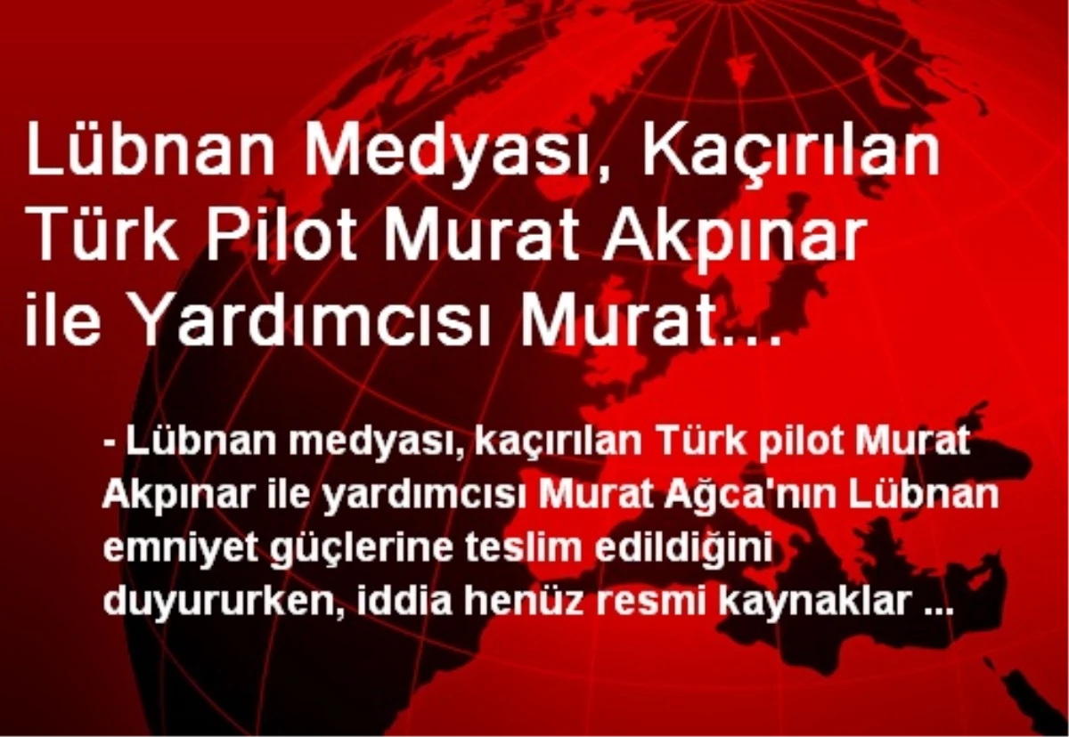 Lübnan Medyası, Kaçırılan Türk Pilot Murat Akpınar ile Yardımcısı Murat Ağca\'nın Lübnan Emniyet...