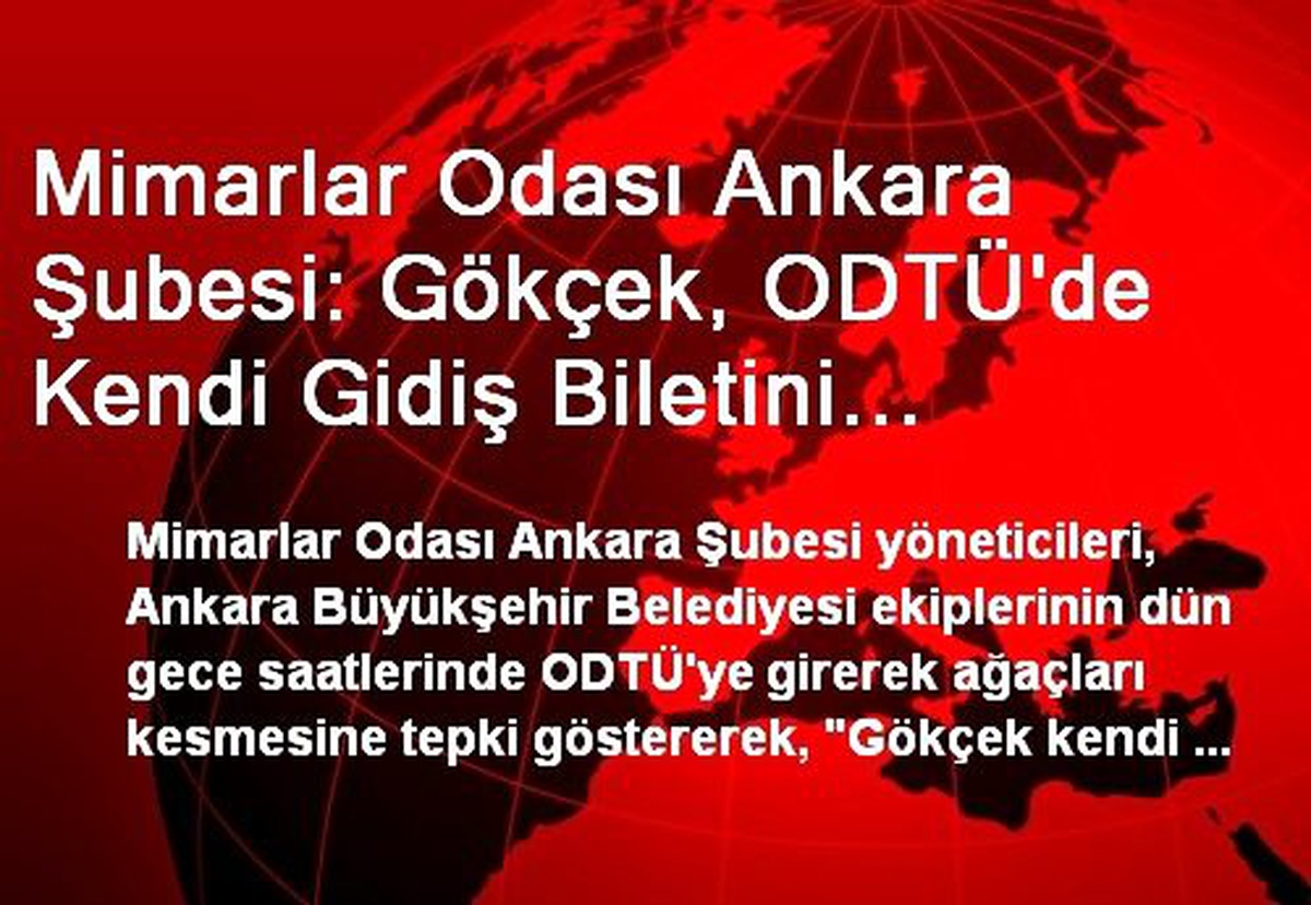 Mimarlar Odası Ankara Şubesi: Gökçek, ODTÜ\'de Kendi Gidiş Biletini Kesmiştir