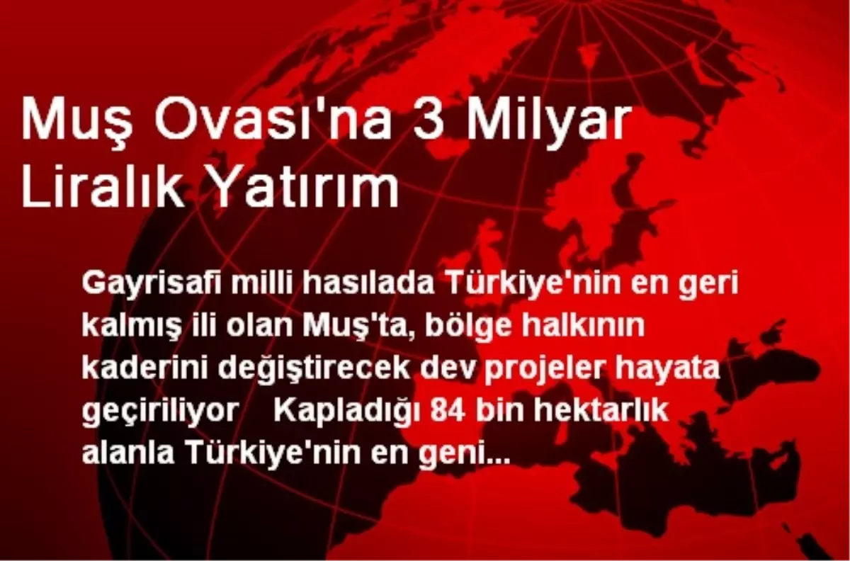 Muş Ovası\'na 3 Milyar Liralık Yatırım