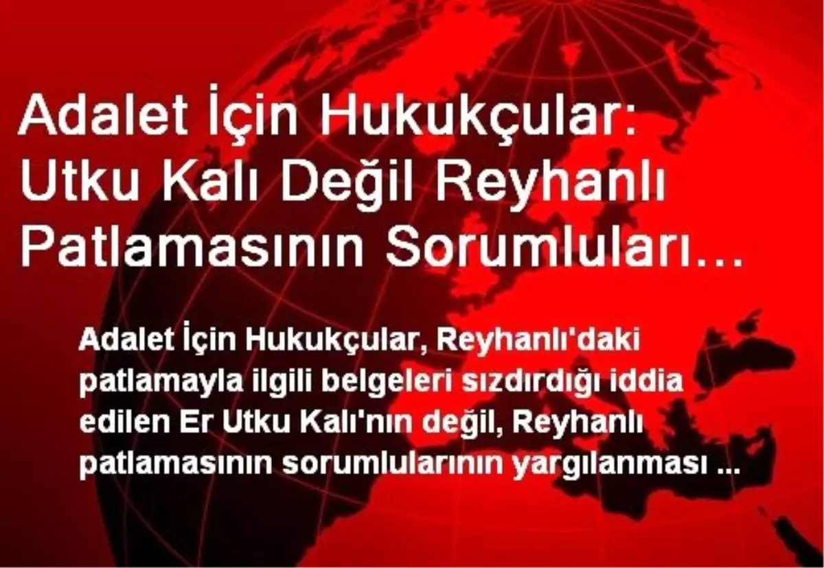 Adalet İçin Hukukçular: Utku Kalı Değil Reyhanlı Patlamasının Sorumluları Yargılanmalı