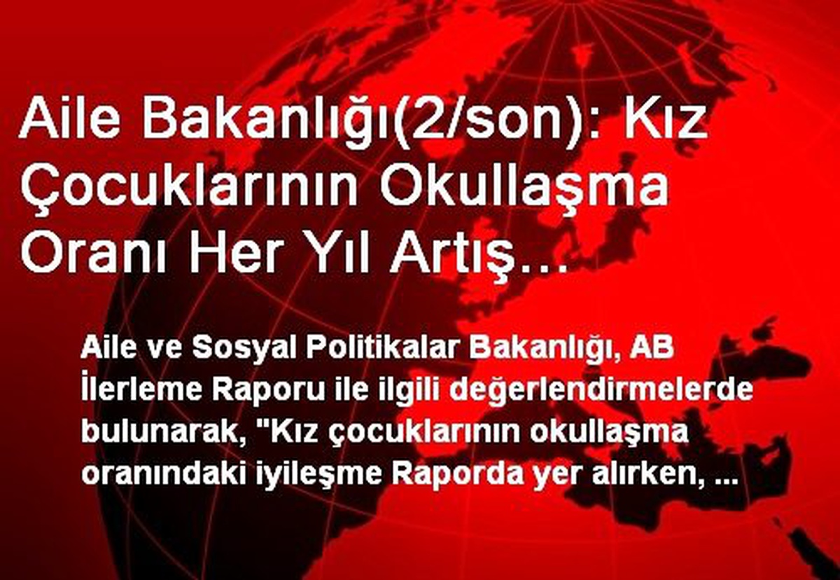 Aile Bakanlığı(2/son): Kız Çocuklarının Okullaşma Oranı Her Yıl Artış Gösteriyor