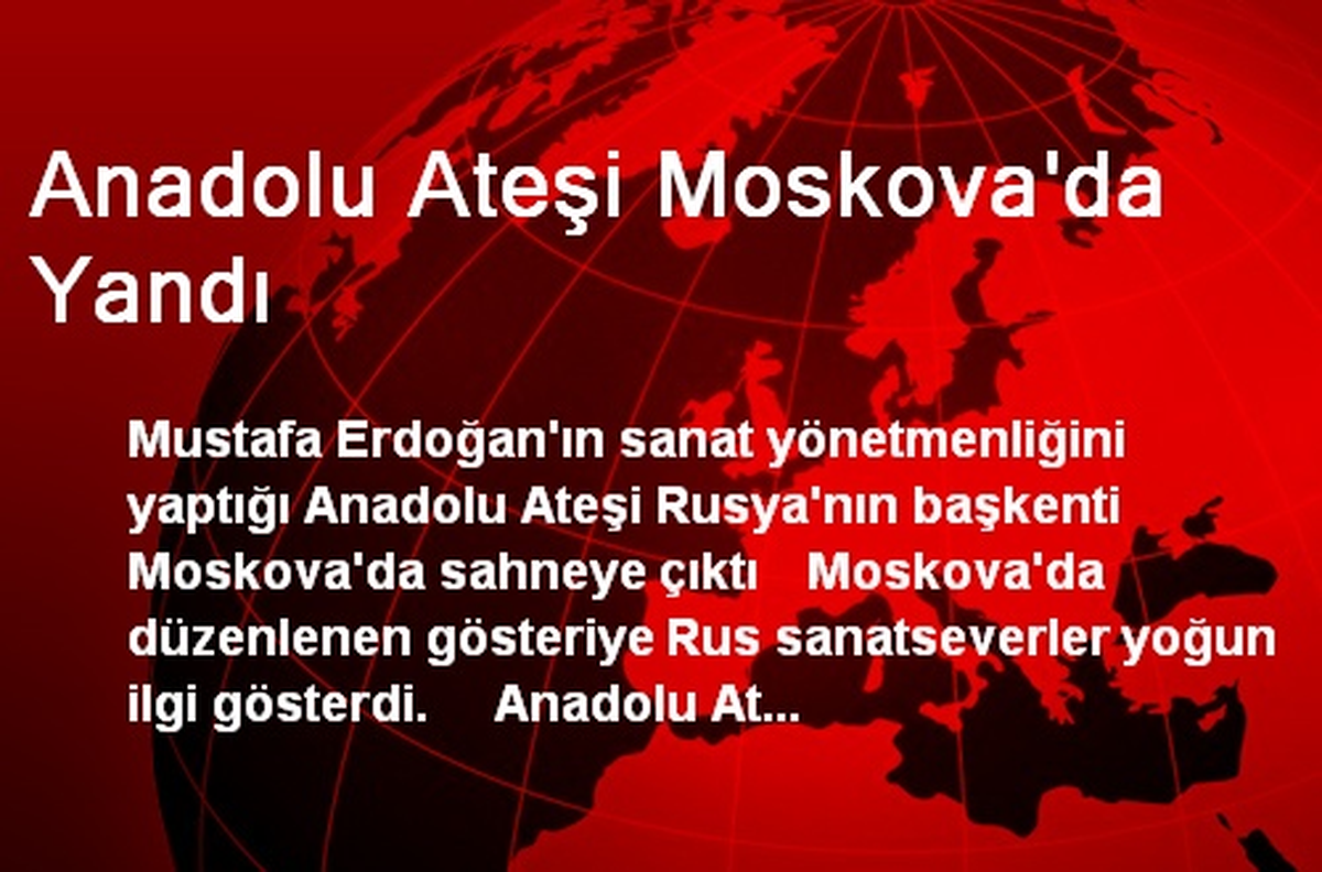 Anadolu Ateşi Moskova\'da Yandı
