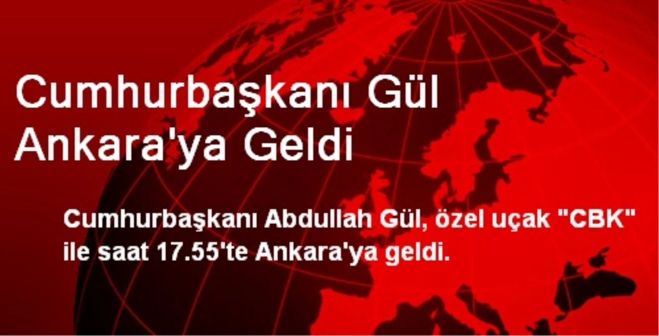 Cumhurbaşkanı Gül Ankara\'ya Geldi