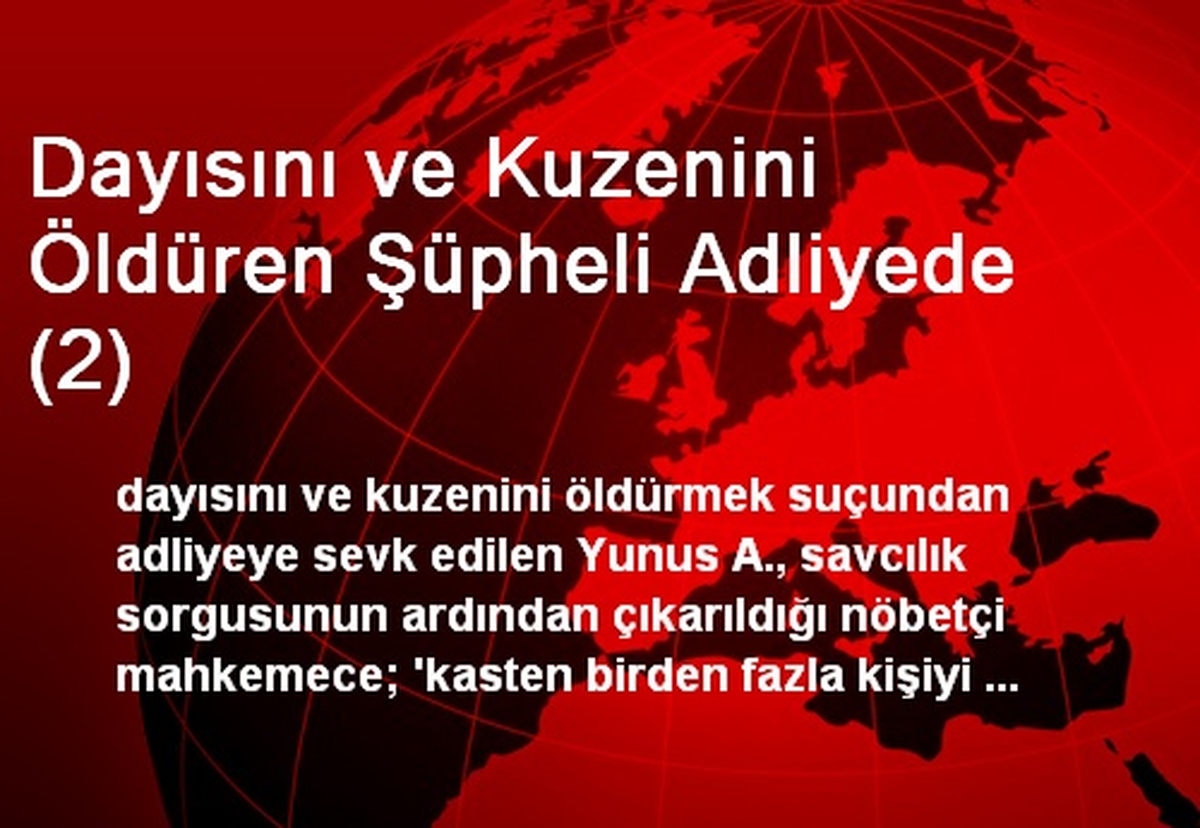 Dayısını ve Kuzenini Öldüren Şüpheli Adliyede (2)