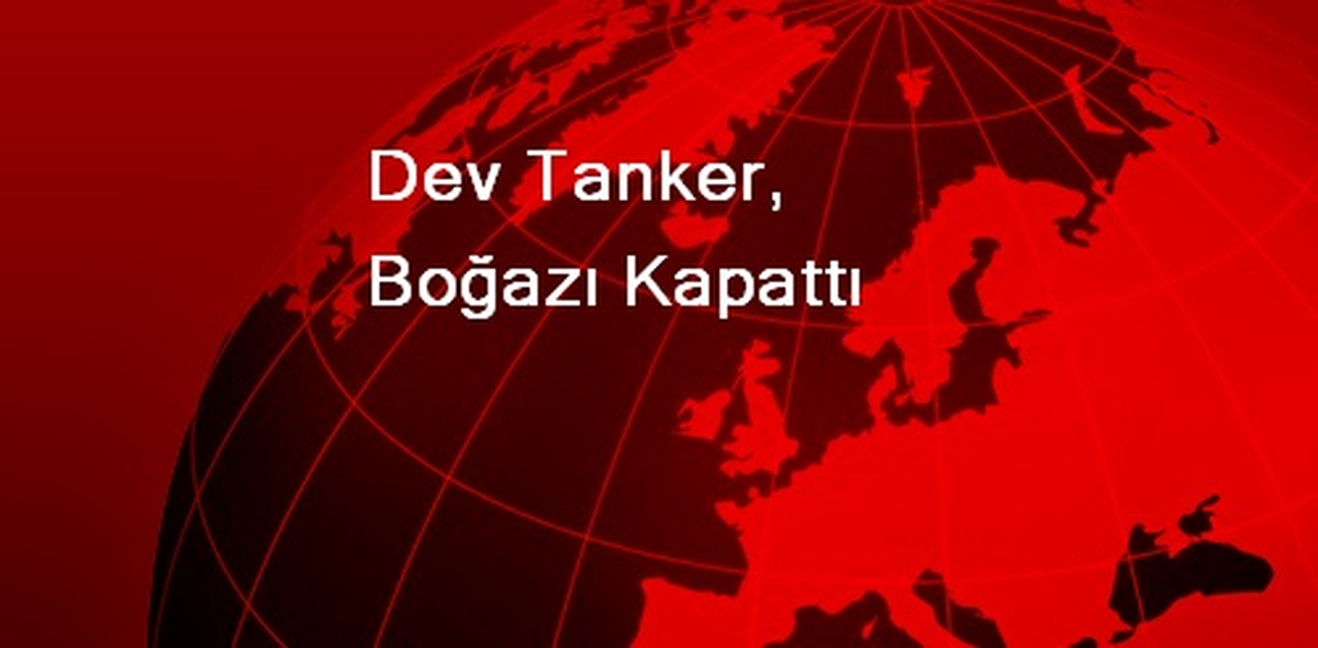 Dev Tanker, Boğazı Kapattı