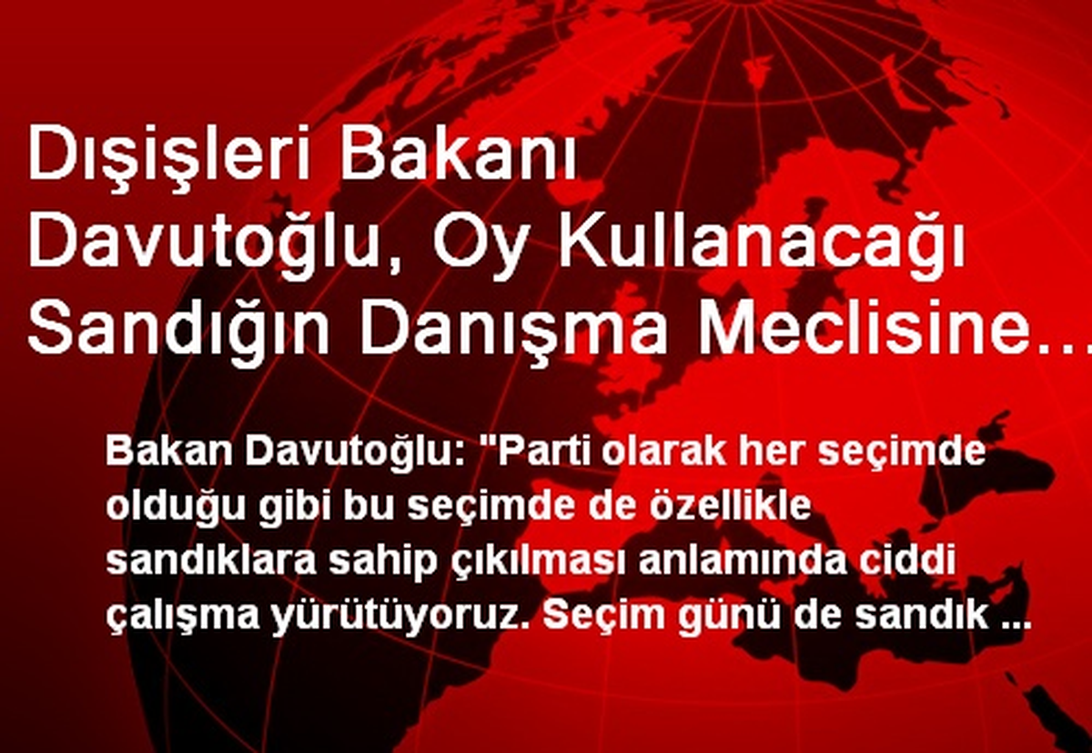 Dışişleri Bakanı Davutoğlu, Oy Kullanacağı Sandığın Danışma Meclisine Katıldı
