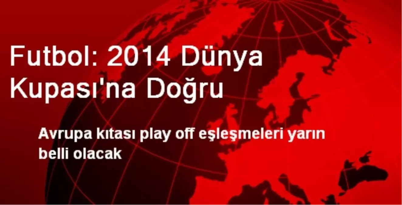 Futbol: 2014 Dünya Kupası\'na Doğru