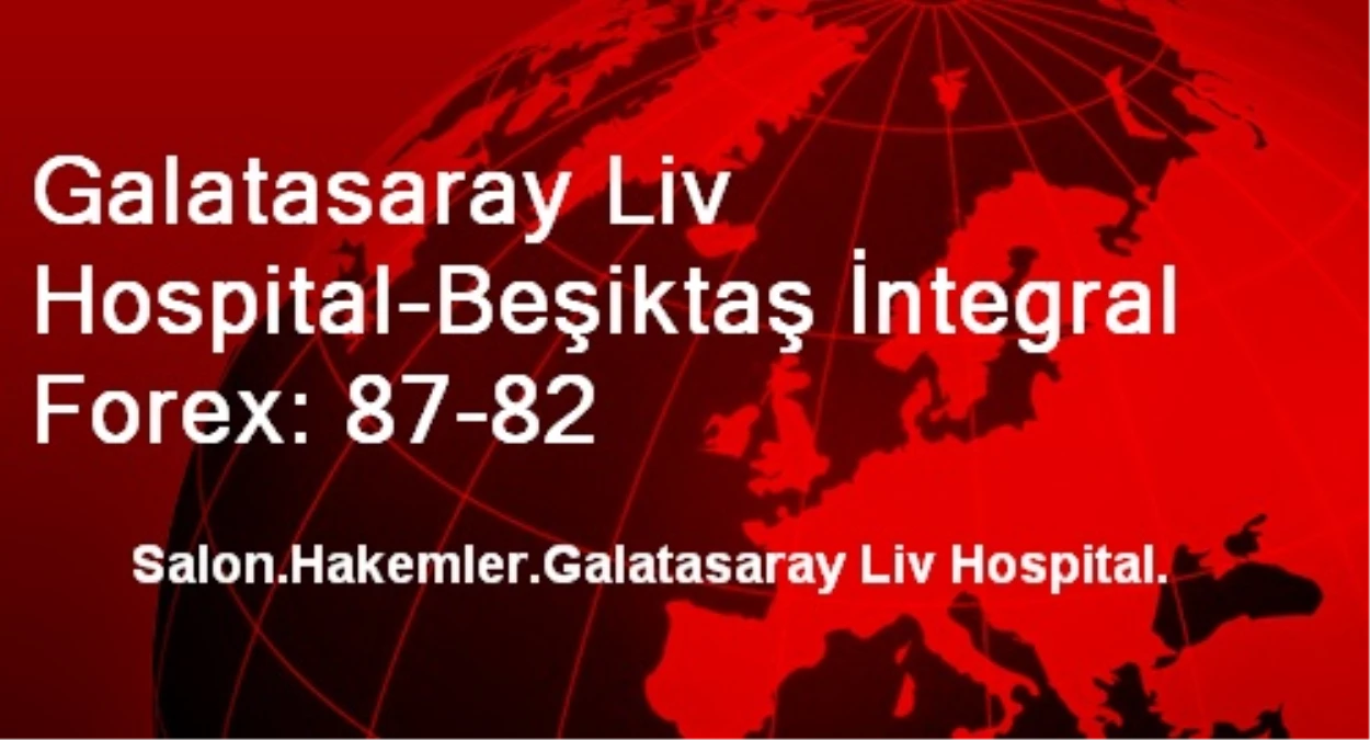 Galatasaray Liv Hospital-Beşiktaş İntegral Forex: 87-82