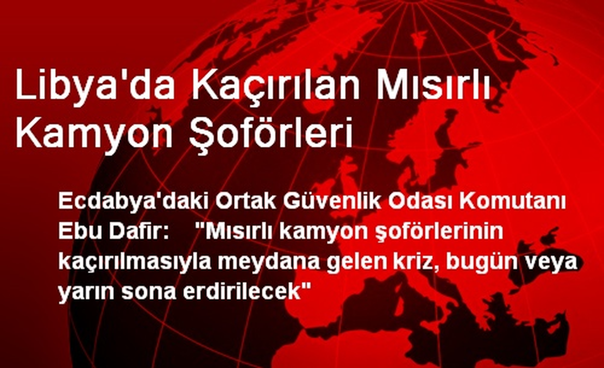 Libya\'da Kaçırılan Mısırlı Kamyon Şoförleri